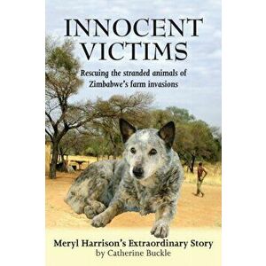 Innocent Victims: Rescuing the stranded animals of Zimbabwe's farm invasions, Paperback - Catherine Buckle imagine