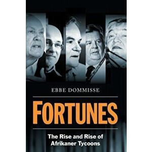 FORTUNES - The Rise and Rise of Afrikaner Tycoons, Paperback - Ebbe Dommisse imagine