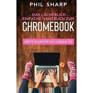 Das lächerlich einfache handbuch zum Chromebook, Paperback - Phil Sharp imagine