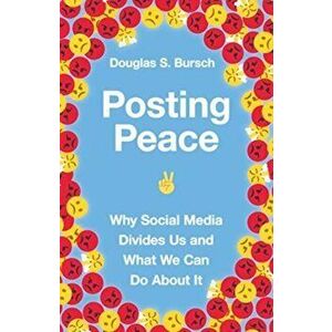 Posting Peace: Why Social Media Divides Us and What We Can Do about It, Paperback - Douglas S. Bursch imagine