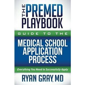 The Premed Playbook Guide to the Medical School Application Process: Everything You Need to Successfully Apply, Paperback - Ryan Gray imagine