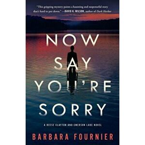 Now Say You're Sorry: A Reese Clayton and Emerson Lake Novel, Paperback - Barbara Fournier imagine