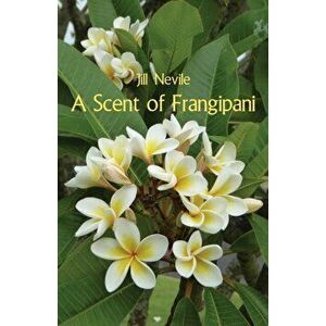 A Scent of Frangipani, Paperback - Jill Nevile imagine