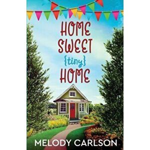 Home Sweet Tiny Home, Paperback - Melody Carlson imagine