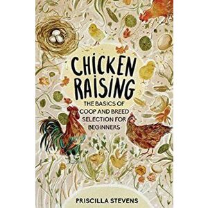 Chicken Raising: The Basics of Coop and Breed Selection for Beginners, Paperback - Priscilla Stevens imagine