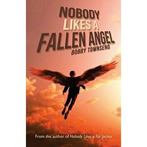 Nobody Likes a Fallen Angel: Author of Nobody Likes a Fat Jockey, Paperback - Bobby Townsend imagine