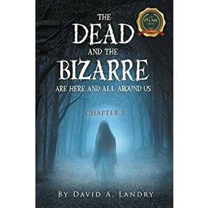 The Dead and the Bizarre are here and all around us: Chapter 3, Paperback - David A. Landry imagine
