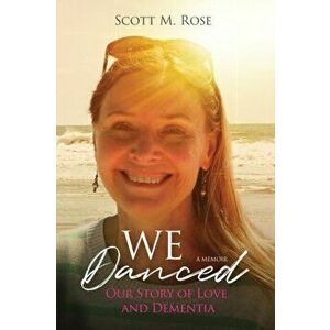 We Danced: Our Story of Love and Dementia, Paperback - Scott M. Rose imagine