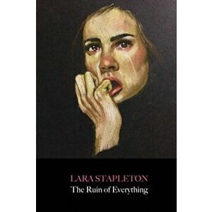 The Ruin of Everything, Paperback - Lara Stapleton imagine