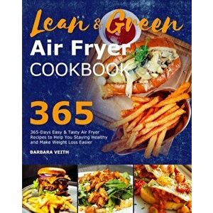 Lean and Green Air Fryer Cookbook 2021: 365-Days Easy & Tasty Air Fryer Recipes to Help You Staying Healthy and Make Weight Loss Easier - Barbara Veit imagine
