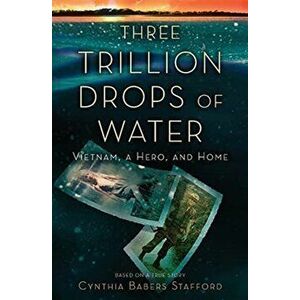 Three Trillion Drops of Water: Vietnam, a Hero, and Home, Paperback - Cynthia Babers Stafford imagine