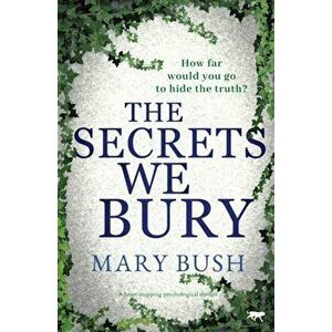 The Secrets We Bury: a heart-stopping psychological thriller, Paperback - Mary Bush imagine