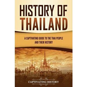History of Thailand: A Captivating Guide to the Thai People and Their History, Paperback - Captivating History imagine