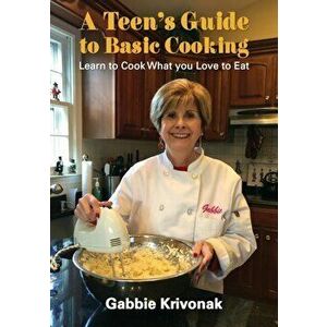A Teens Guide to Basic Cooking, Paperback - Gabbie Krivonak imagine
