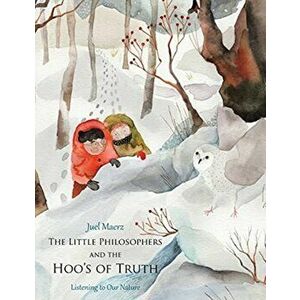 The Little Philosophers and the Hoo's of Truth: Listening to Our Nature, Paperback - Juel Maerz imagine
