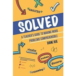 Solved: A Teacher's Guide to Making Word Problems Comprehensible, Paperback - Diane Kue imagine