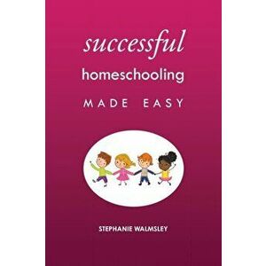 Successful Homeschooling Made Easy, Paperback - Stephanie Walmsley imagine