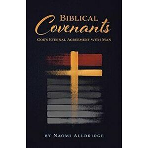 Biblical Covenants: God's Eternal Agreement with Man, Paperback - Naomi Alldridge imagine