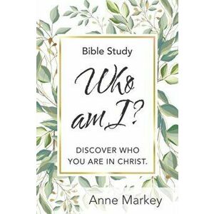 Who Am I?: Discover Who You Are in Christ, Paperback - Anne Markey imagine