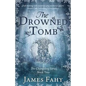 The Drowned Tomb: The Changeling Series Book 2, Paperback - James Fahy imagine