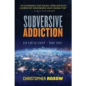 Subversive Addiction: Ben Porter Series - Book Three, Paperback - Christopher Rosow imagine