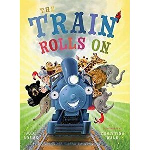 The Train Rolls On: A Rhyming Children's Book That Teaches Perseverance and Teamwork, Hardcover - Jodi Adams imagine