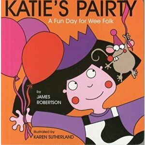Katie's Pairty: A Fun Day for Wee Folk, Board book - James Robertson imagine
