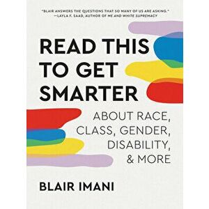 Read This to Get Smarter: About Race, Class, Gender, Disability, and More, Paperback - Blair Imani imagine