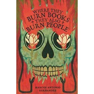 Where They Burn Books, They Also Burn People, Paperback - Marcos Antonio Hernandez imagine