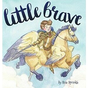 Little Brave, Hardcover - Rose Sprinkle imagine