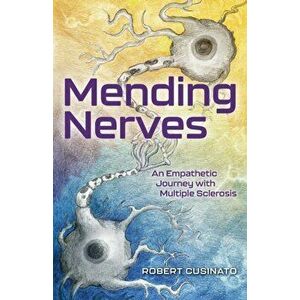 Mending Nerves: An Empathetic Journey with Multiple Sclerosis, Paperback - Robert Cusinato imagine