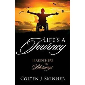 Life's a Journey: Hardships to Blessings, Paperback - Colten J. Skinner imagine
