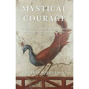 Mystical Courage: Commentaries on Selected Contemplative Exercises by G.I. Gurdjieff, as Compiled by Joseph Azize - Cynthia Bourgeault imagine