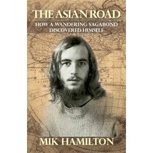 The Asian Road: How a Wandering Vagabond Discovered Himself, Paperback - Mik Hamilton imagine