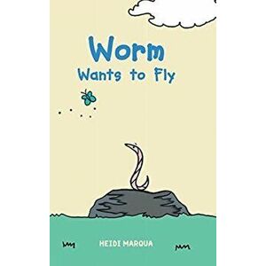 Worm Wants to Fly, Hardcover - Heidi Marqua imagine