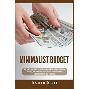 Minimalist Budget: Save Money, Avoid Compulsive Spending, Learn Practical and Simple Budgeting Strategies, Money Management Skills, & Dec - Jenifer Sc imagine