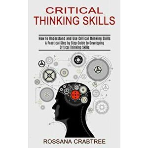 Critical Thinking Skills: How to Understand and Use Critical Thinking Skills (A Practical Step by Step Guide to Developing Critical Thinking Ski - Ros imagine