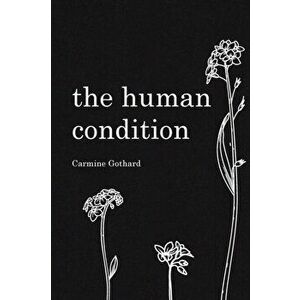The Human Condition, Paperback - Carmine Gothard imagine