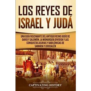 Los Reyes de Israel y Judá: Una guía fascinante del antiguo reino judío de David y Salomón, la monarquía dividida y las conquistas asirias y babil - C imagine