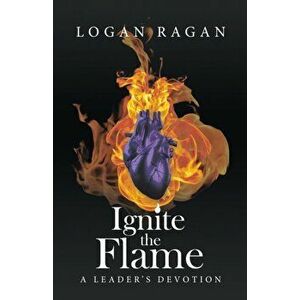 Ignite the Flame: A Leader's Devotion, Paperback - Logan Ragan imagine