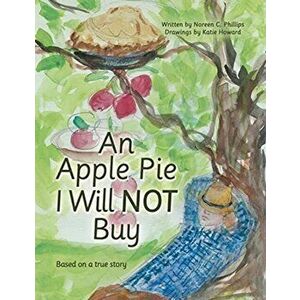 An Apple Pie I Will Not Buy: Based on a True Story, Paperback - Noreen C. Phillips imagine