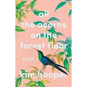 All the Acorns on the Forest Floor, Paperback - Kim Hooper imagine