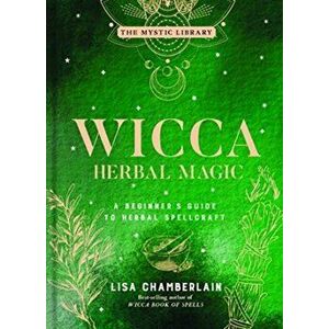 Wicca Herbal Magic, 5: A Beginner's Guide to Herbal Spellcraft, Hardcover - Lisa Chamberlain imagine