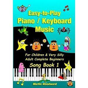 Easy-to-Play Piano / Keyboard Music For Children & Very Silly Adult Complete Beginners Song Book 1, Paperback - Martin Woodward imagine