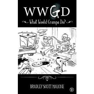 Wwgd: What Would Grampa Do?, Paperback - Bradley Malone imagine