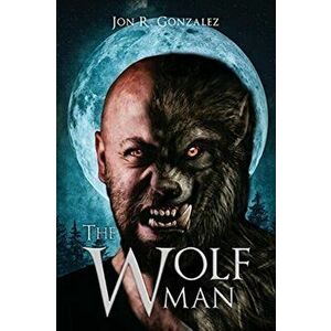 The Wolf Man, Paperback - Jon R. Gonzalez imagine