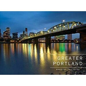 Greater Portland, Oregon: Portland, Mt. Hood, and the Columbia Gorge, Hardcover - Barbara Tricarico imagine