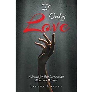If Only Love: A Search for True Love Amidst Abuse and Betrayal, Paperback - Jalene Haines imagine