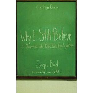 Why I Still Believe: A Journey into Christian Apologetics, Paperback - Joseph Boot imagine