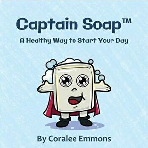 Captain Soap(TM): A Healthy Way to Start Your Day, Paperback - Coralee Emmons imagine